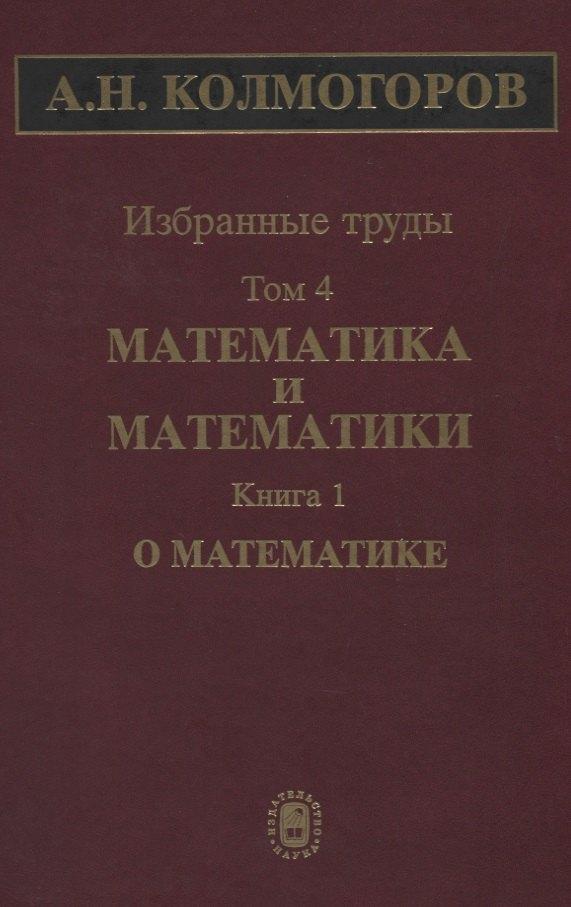 Наука | Избранные труды Т. 4 Математика и математики Кн. 1 О математике (Колмогоров)