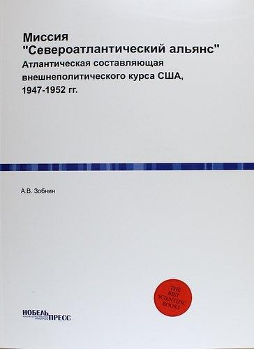 Нобель Пресс | Миссия "Североатлантический альянс": Атлантическая составляющая внешнеполитического курса США, 1947-1952 гг.
