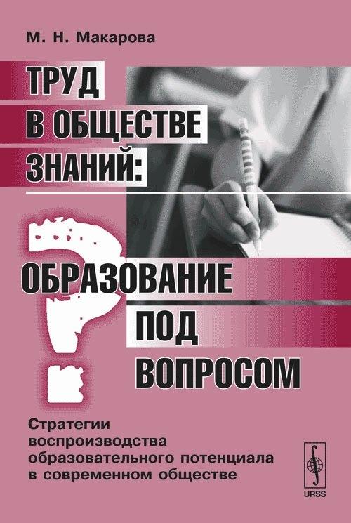 ЛКИ | Труд в обществе знаний. Образование под вопросом. Стратегии воспроизводства образовательного потенциала в современном обществе