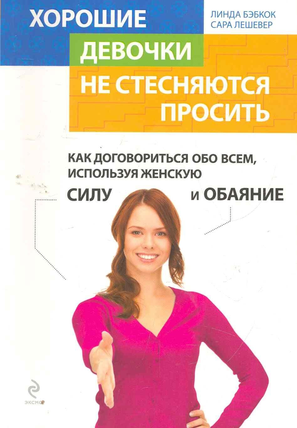 Хорошие девочки не стесняются просить. Как договориться обо всем, используя женскую силу и обаяние / пер. с англ.