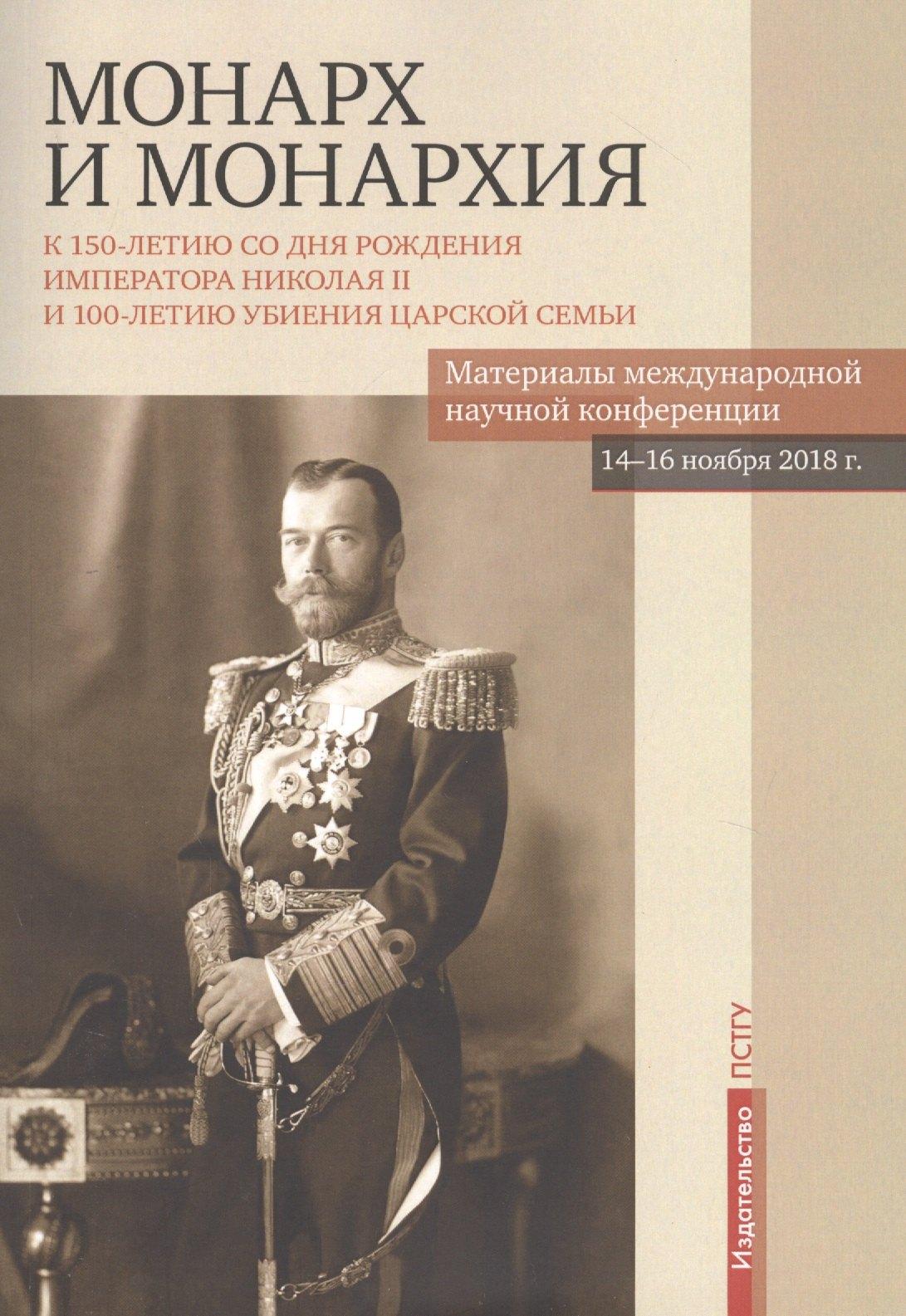 ПСТГУ | Монарх и монархия: К 150-летию со дня рожения императора Николая II и 100-летию убиения царской семьи. Материалы международной научной конференции 14-16 ноября 2018 года