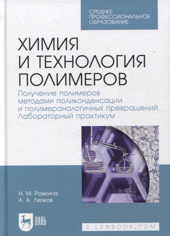 Лань | Химия и технология полимеров. Получение полимеров методами поликонденсации и полимераналогичных превращений. Лабораторный практикум