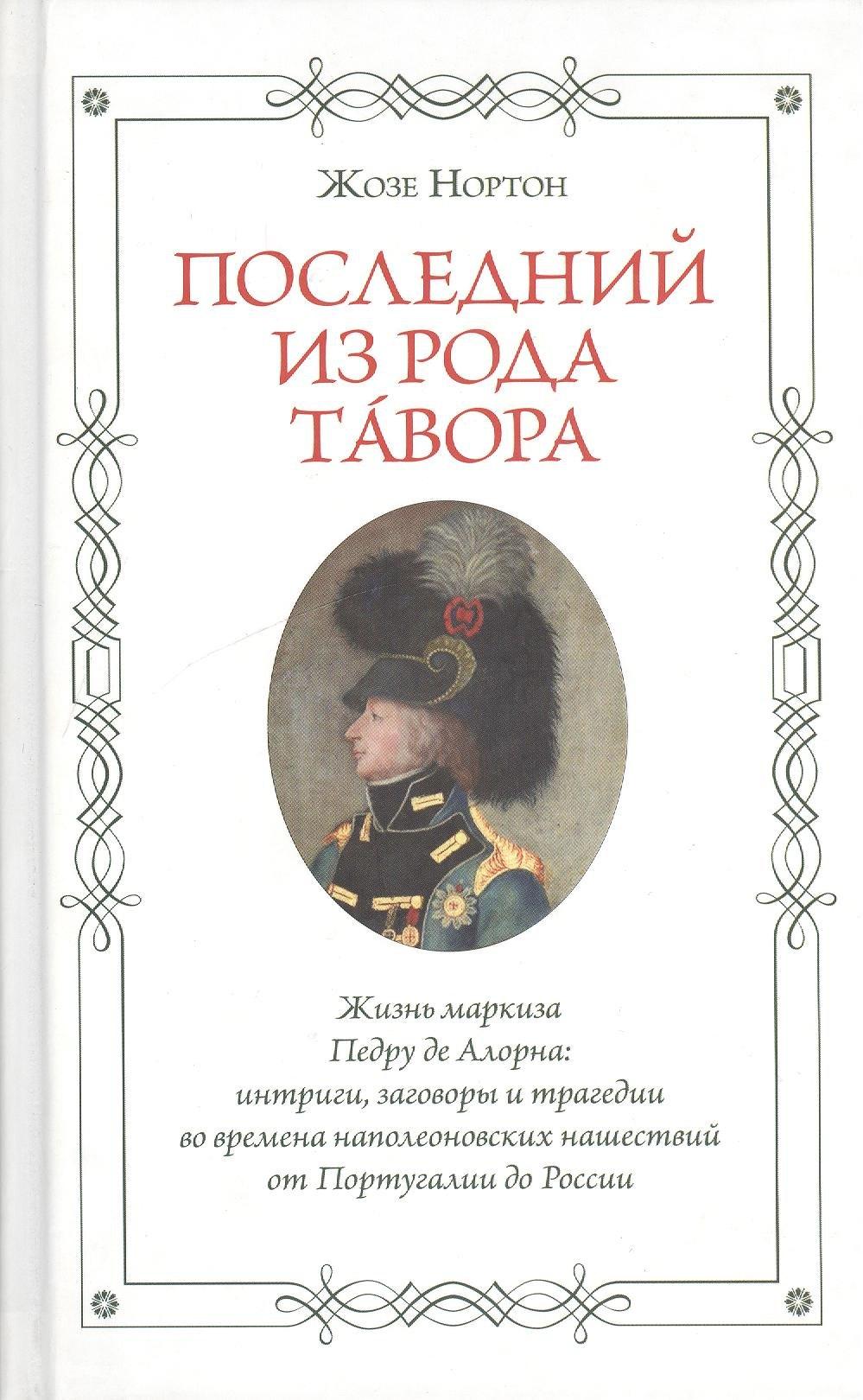Минувшее | Последний из рода Тавора. Жизнь маркиза Педру де Алорна. Интриги, заговоры и трагедии во времена наполеоновских нашествий от Португалии до России