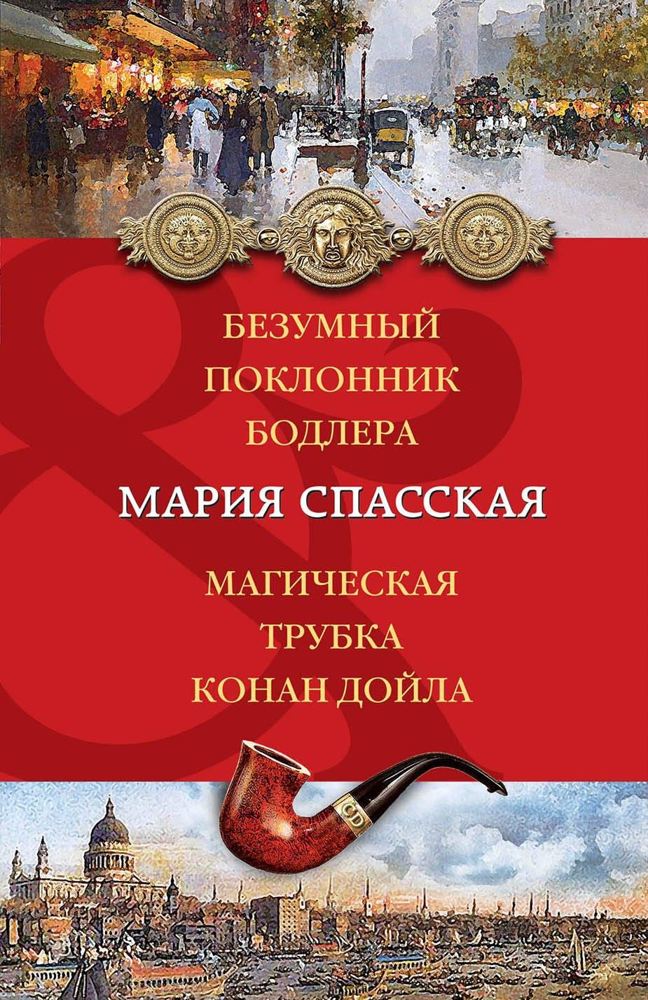 Безумный поклонник Бодлера. Магическая трубка Конан Дойла : романы