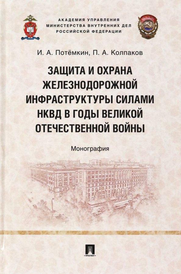 Защита и охрана железнодорожной инфраструктуры силами НКВД в годы Великой Отечественной войны. Монография