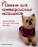 Вяжем для четвероногих модников. Лучшие свитера, шапочки и аксессуары для собак, [пер. с англ. И.П.Михайлова].