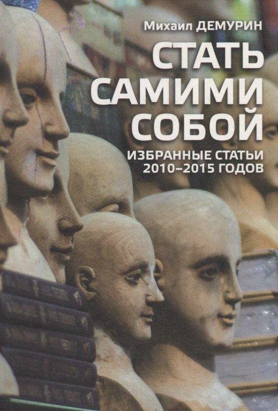 Модест Колеров | Стать самими собой. Избранные статьи 2010-2015