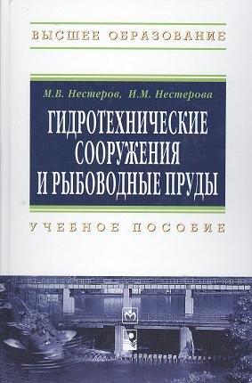 Новое знание | Гидротехнические сооружения и рыбоводные пруды: Учебное пособие - (Высшее образование) (ГРИФ) /Нестеров М.В. Нестерова И.М.