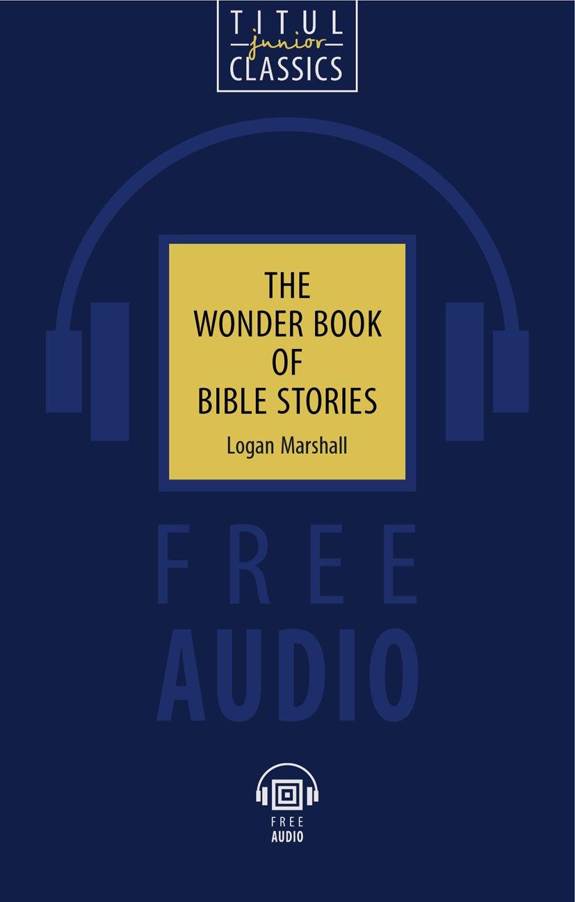 The Wonder Book of Bible Stories. Чудесная книга библейских рассказов: книга для чтения на английском языке