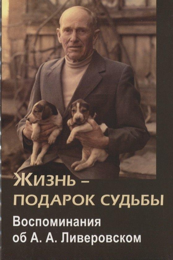 Жизнь-подарок судьбы. Воспоминания об А.А. Ливеровском
