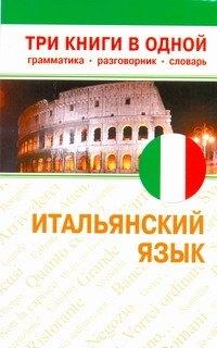 Итальянский язык. Три книги в одной. Грамматика, разговорник, словарь.