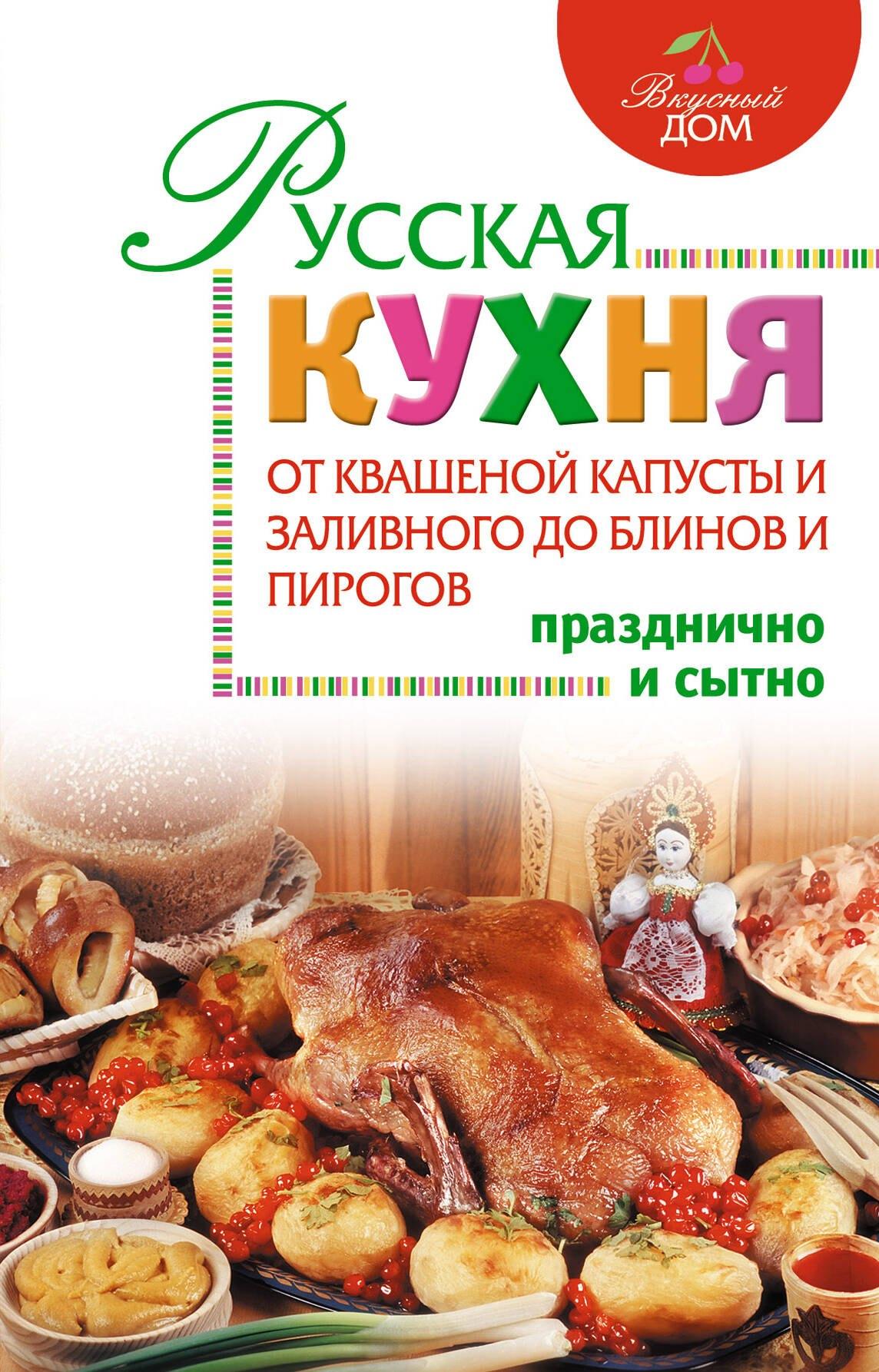 Русская кухня : От квашеной капусты и заливного до блинов и пирогов.