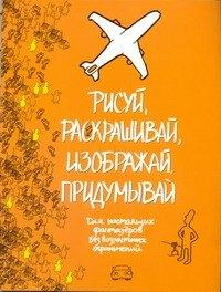 Рисуй, раскрашивай, изображай, придумывай. Для настоящих фантазеров. Без возрастных ограничений