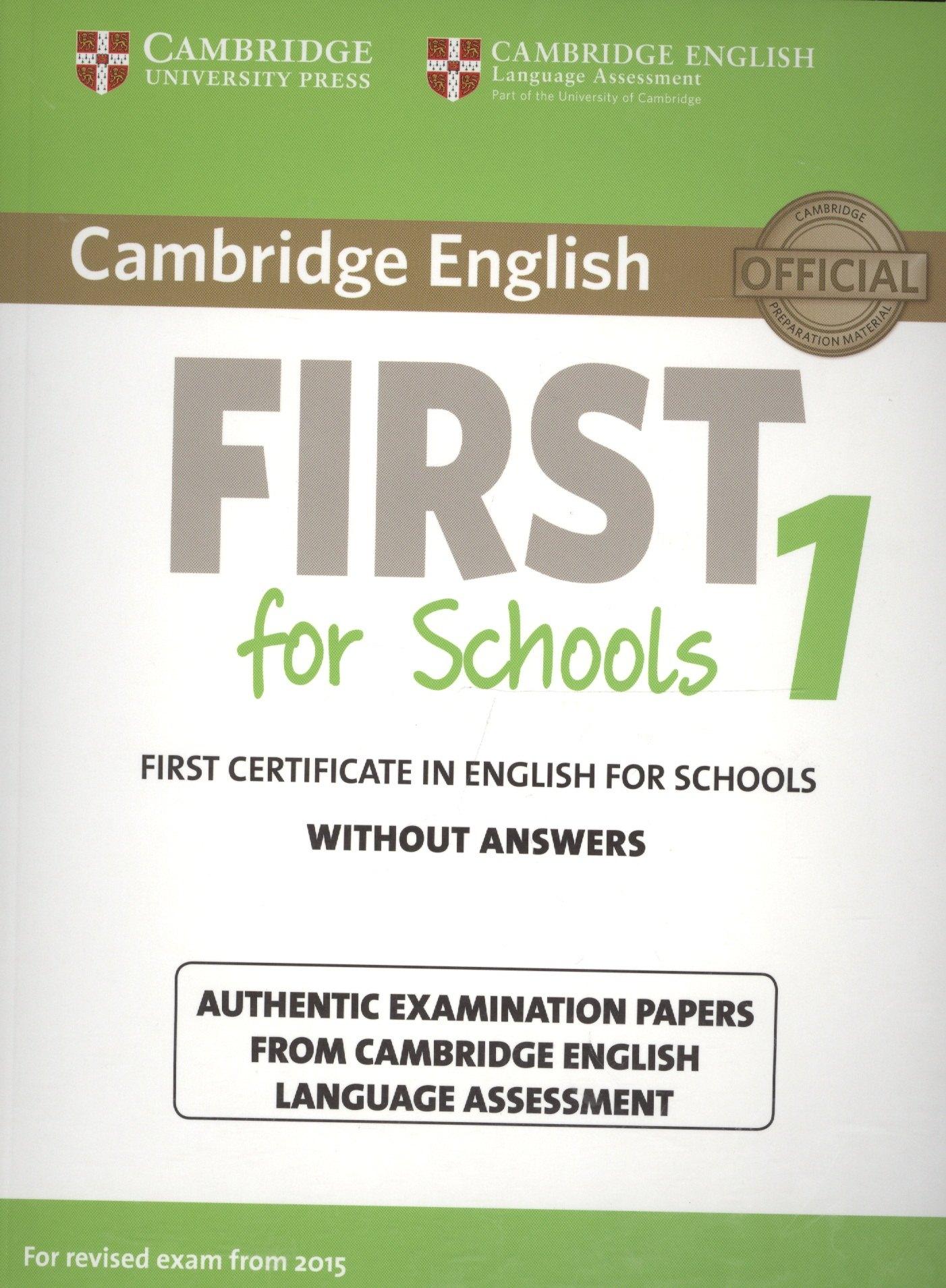 Cambridge English First 1 for Schools without Answers. First Certificate in English for Schools. Authentic Examination Papers from Cambridge English Language Assessment